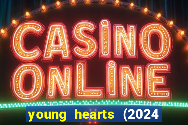 young hearts (2024 assistir online gratis)